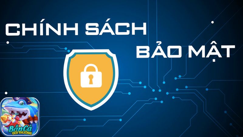 Giới thiệu về chính sách bảo mật Bắn Cá Đổi Thưởng