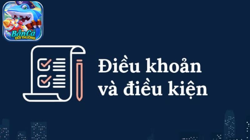 Điều khoản và điều kiện khi chơi bắn cá đổi thưởng