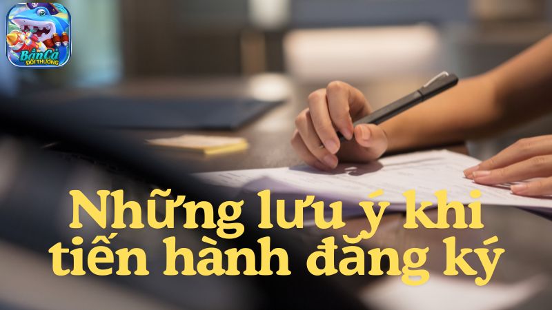 Cần lưu ý gì khi tiến hành đăng ký, đăng nhập Bắn cá đổi thưởng?