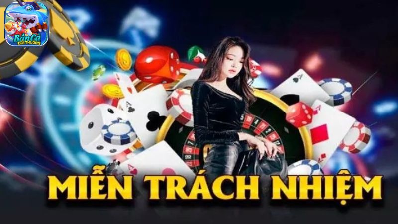 Miễn trừ trách nhiệm Bắn Cá Đổi Thưởng là gì?
